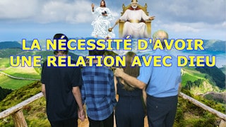 La nécessité d'avoir une relation avec Dieu
